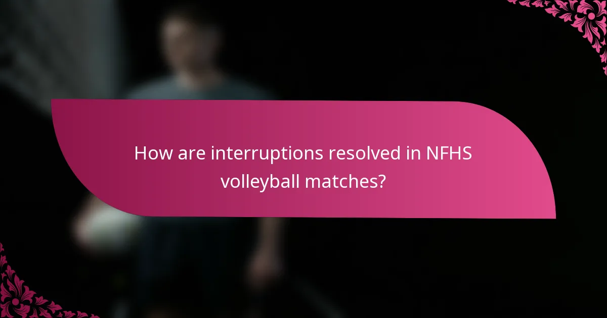 How are interruptions resolved in NFHS volleyball matches?