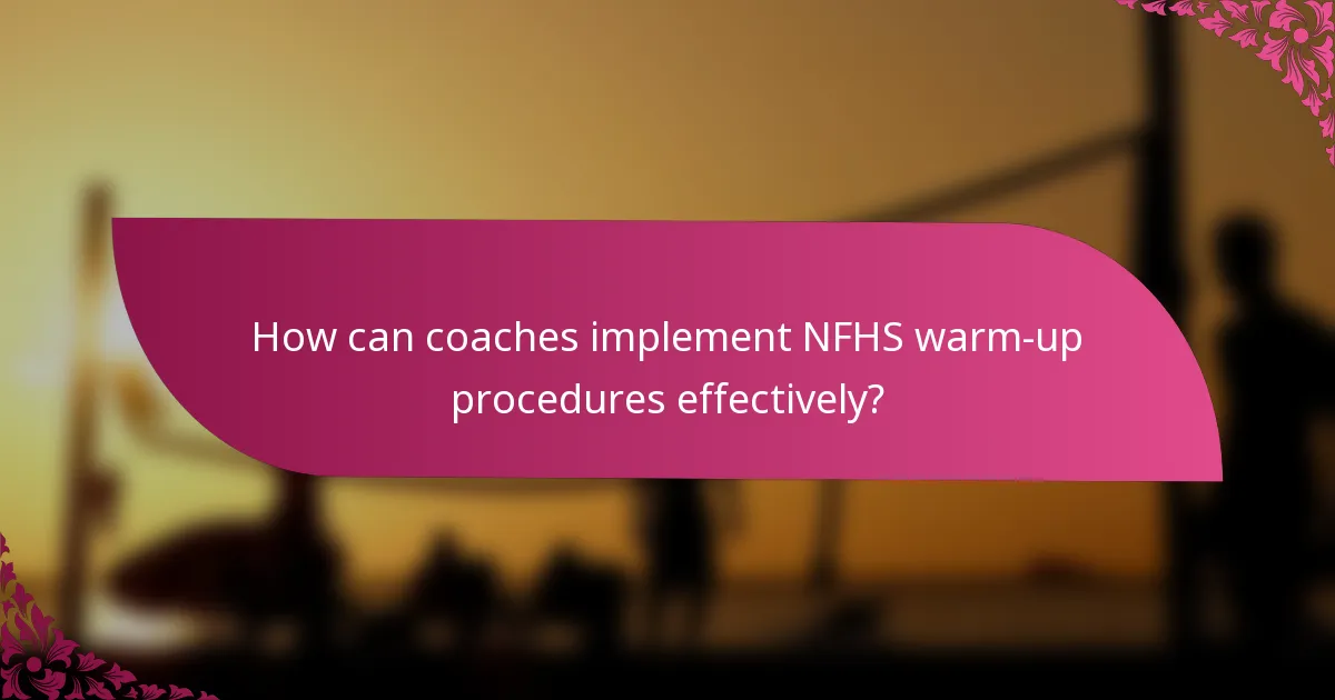 How can coaches implement NFHS warm-up procedures effectively?