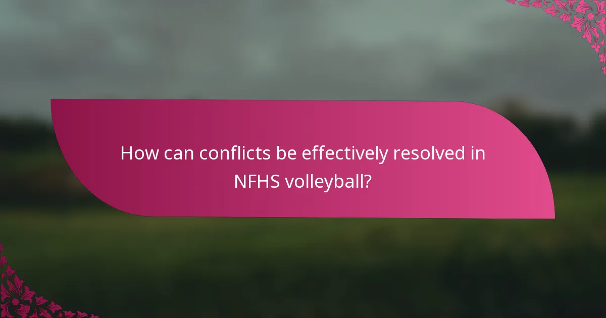 How can conflicts be effectively resolved in NFHS volleyball?
