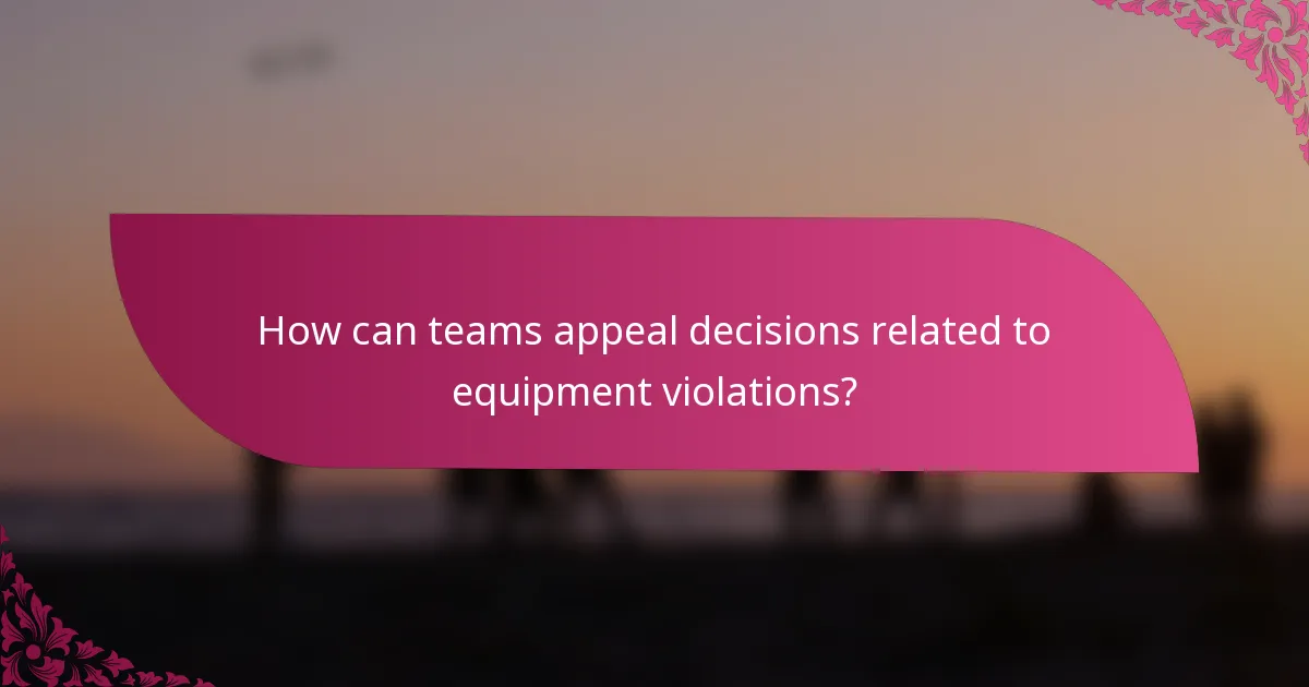 How can teams appeal decisions related to equipment violations?