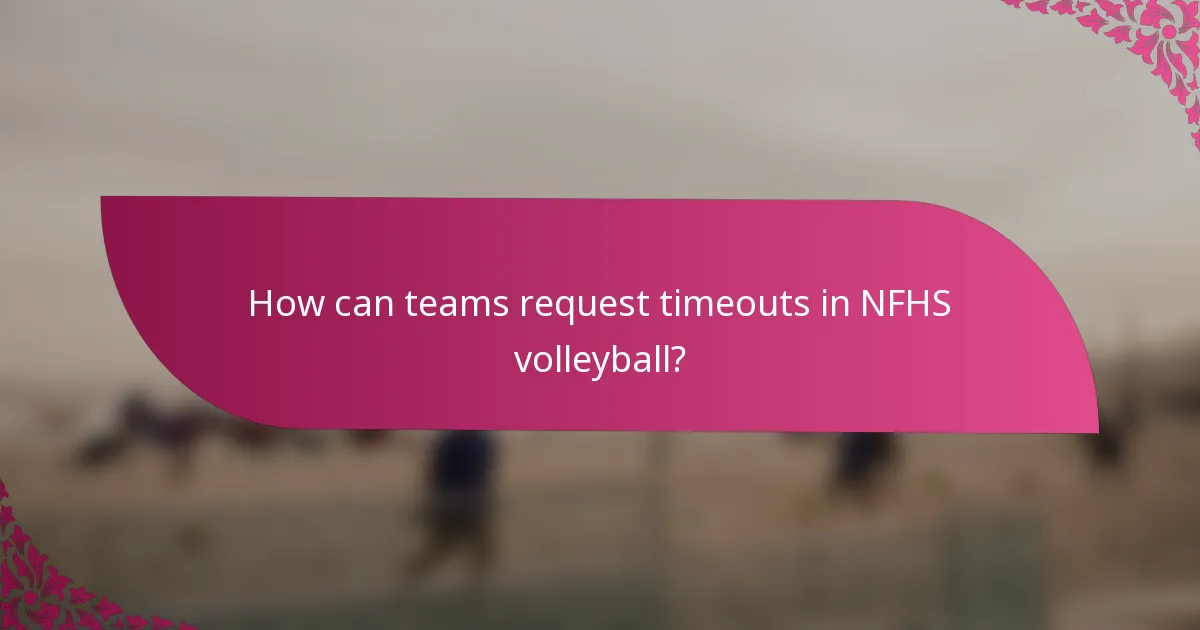 How can teams request timeouts in NFHS volleyball?
