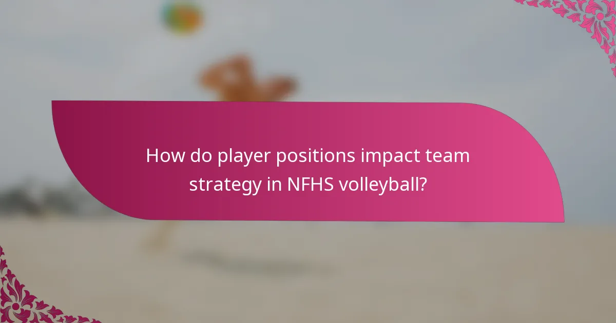 How do player positions impact team strategy in NFHS volleyball?
