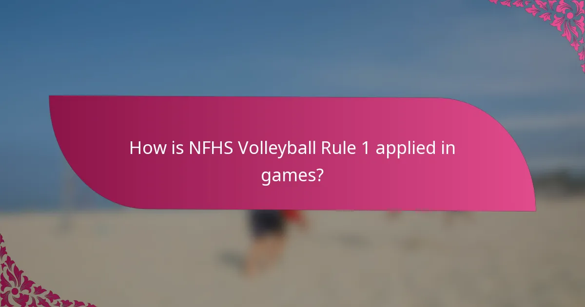 How is NFHS Volleyball Rule 1 applied in games?