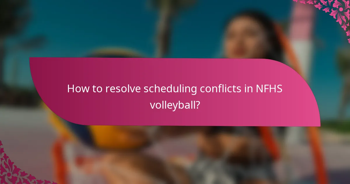 How to resolve scheduling conflicts in NFHS volleyball?
