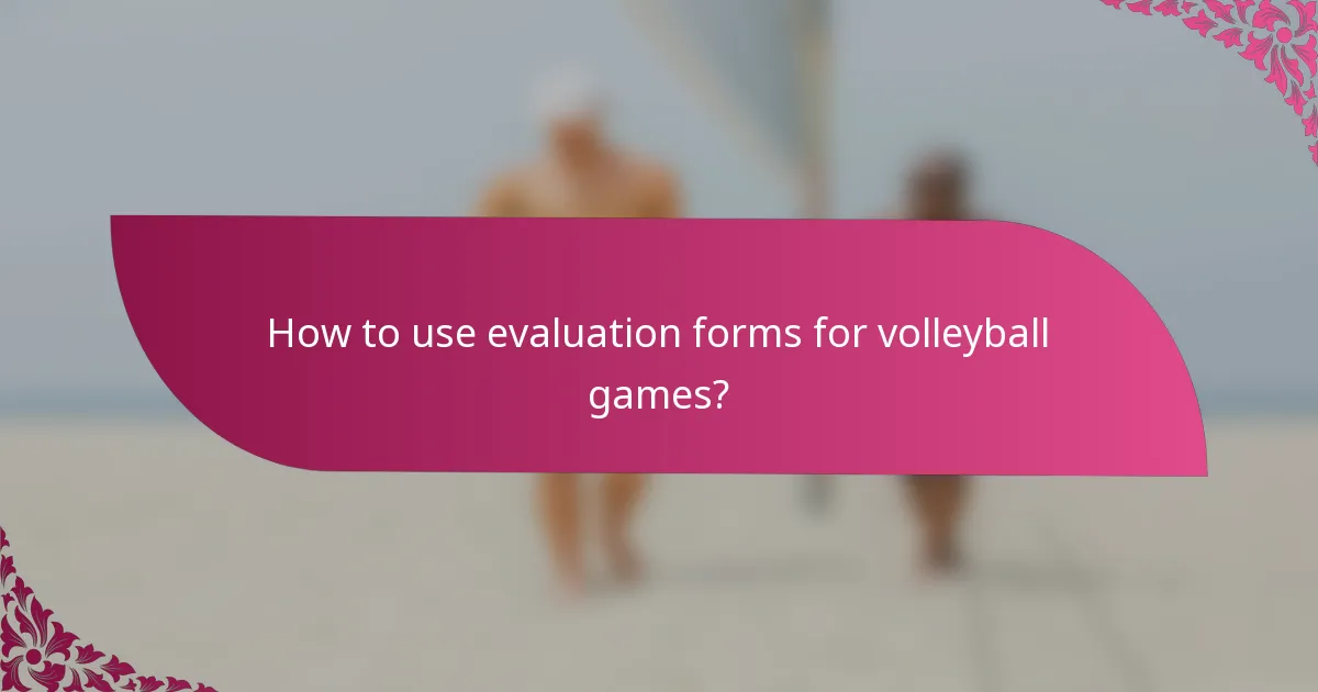 How to use evaluation forms for volleyball games?