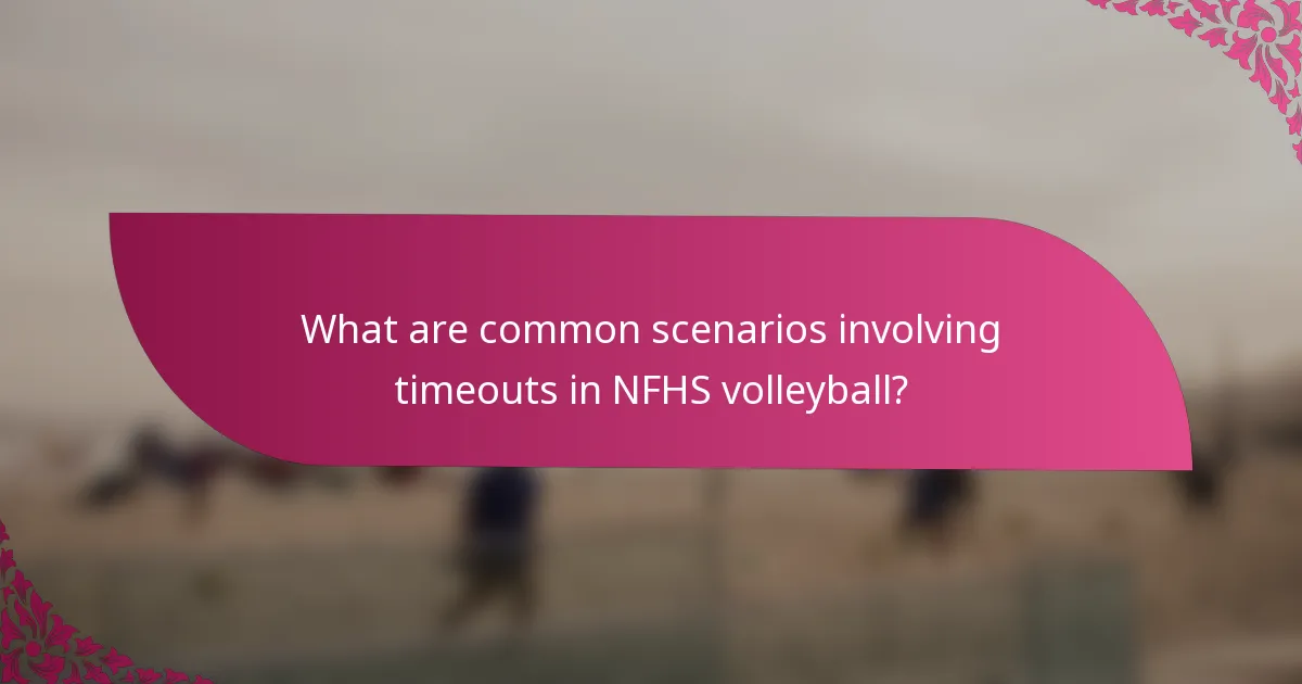What are common scenarios involving timeouts in NFHS volleyball?