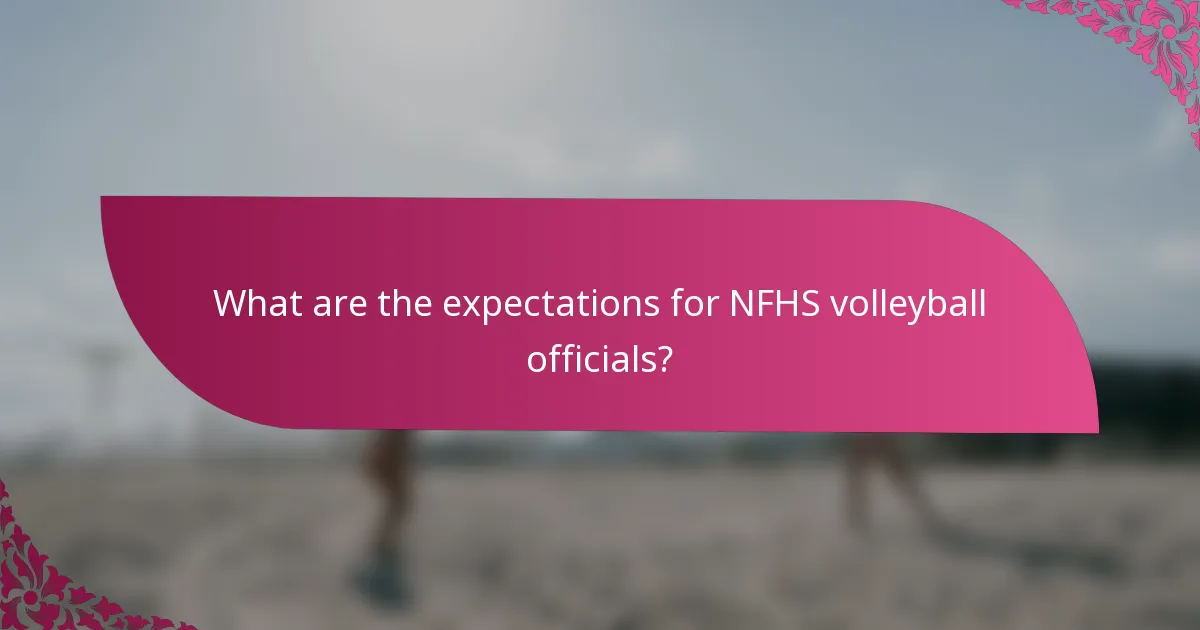 What are the expectations for NFHS volleyball officials?