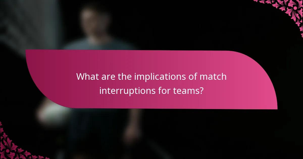 What are the implications of match interruptions for teams?