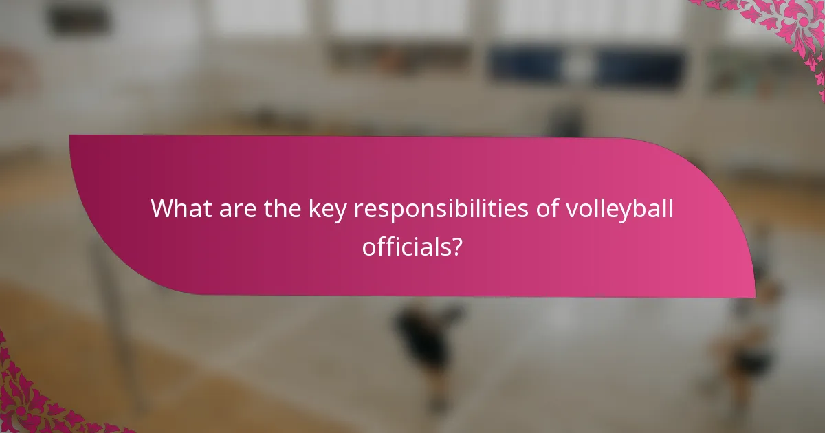 What are the key responsibilities of volleyball officials?