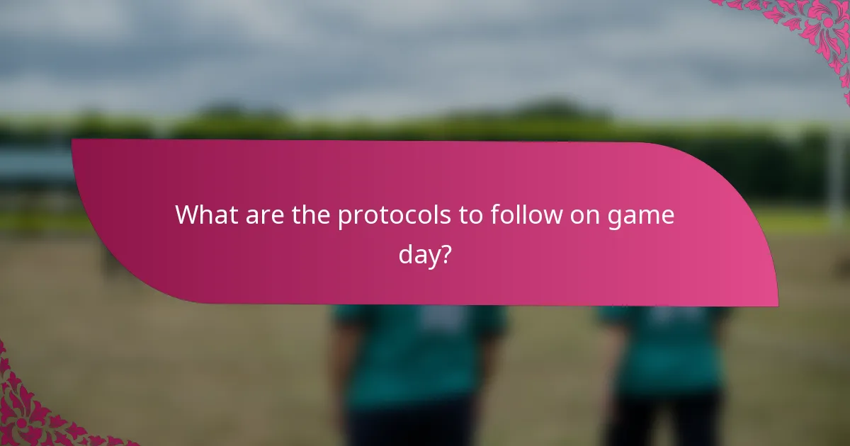 What are the protocols to follow on game day?