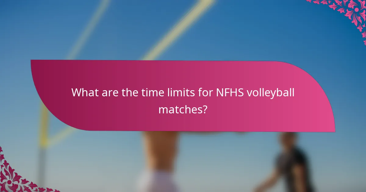 What are the time limits for NFHS volleyball matches?