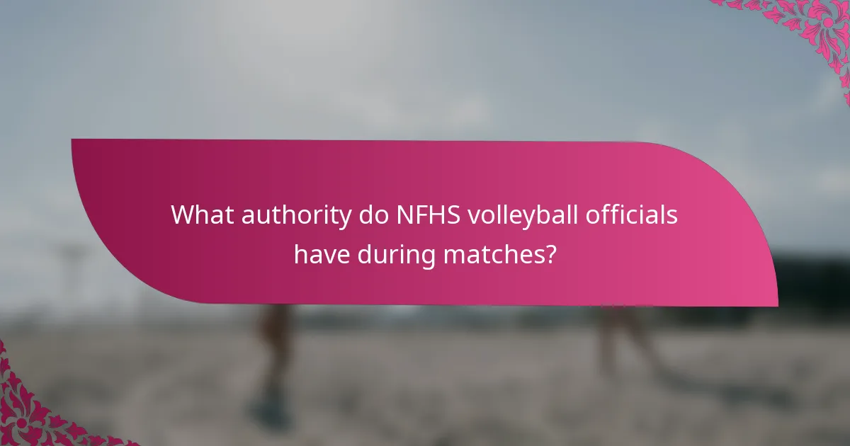 What authority do NFHS volleyball officials have during matches?