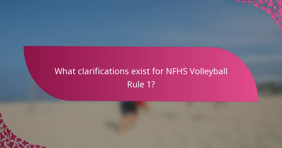 What clarifications exist for NFHS Volleyball Rule 1?