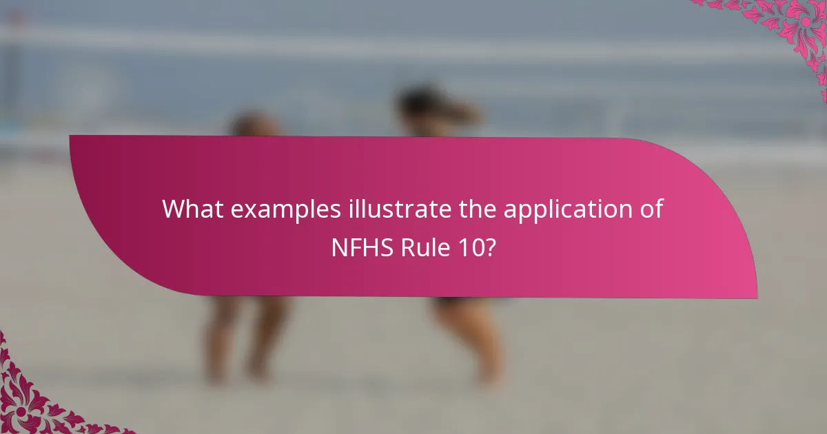 What examples illustrate the application of NFHS Rule 10?