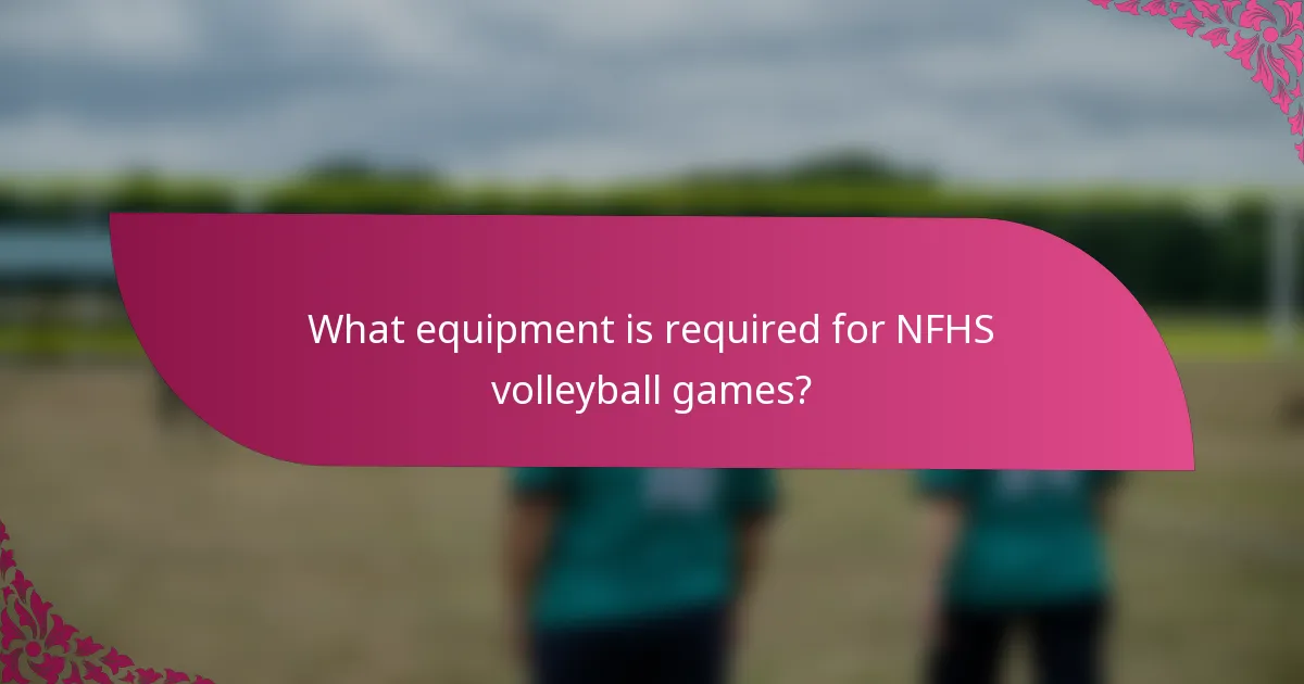 What equipment is required for NFHS volleyball games?
