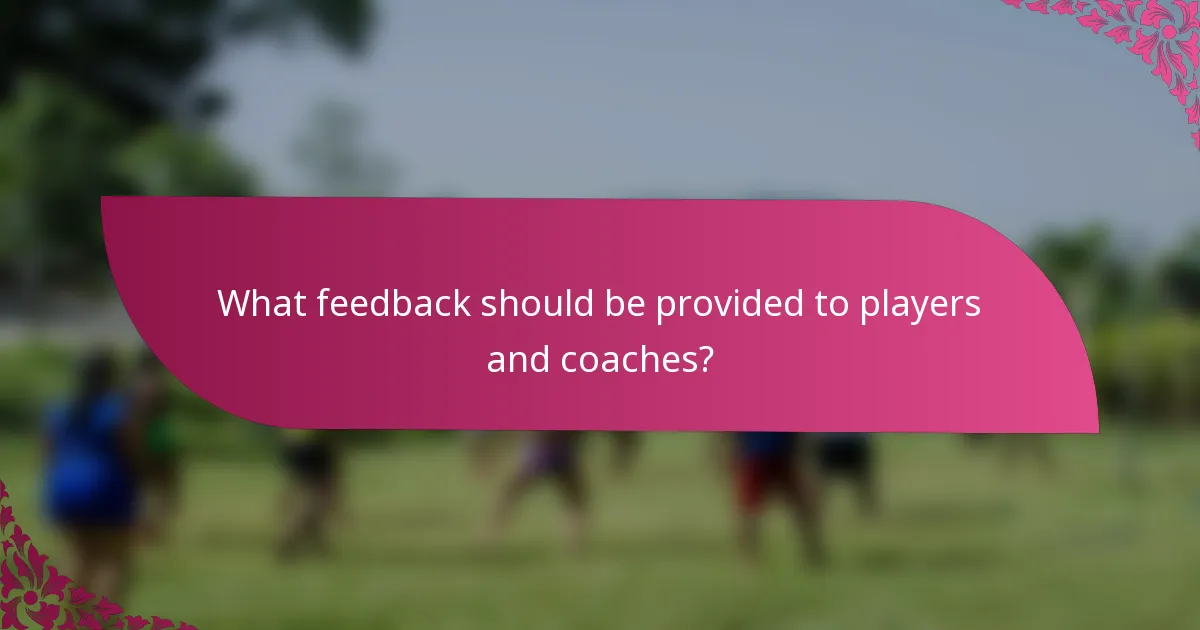 What feedback should be provided to players and coaches?