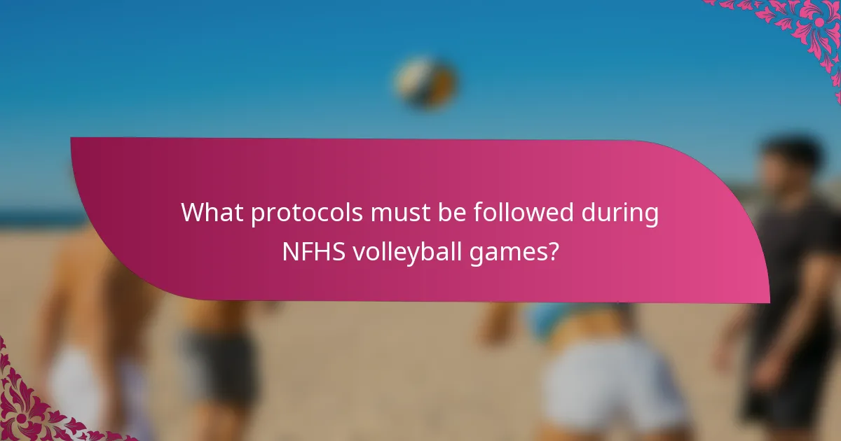 What protocols must be followed during NFHS volleyball games?